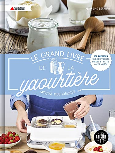 Le grand livre de la yaourtière : spécial multidélices : 100 recettes pour des yaourts, crèmes et pe