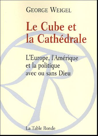Le cube et la cathédrale : l'Europe, l'Amérique, et la politique avec ou sans Dieu
