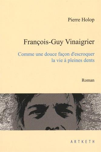 François-Guy Vinaigrier : comme une douce façon d'escroquer la vie à pleines dents