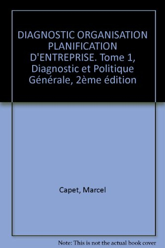 Diagnostic, organisation, planification d'entreprise. Vol. 1. Diagnostic et politique générale