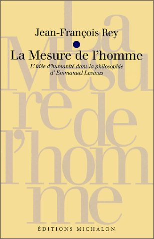 La mesure de l'homme : l'idée d'humanité dans la philosophie d'Emmanuel Levinas