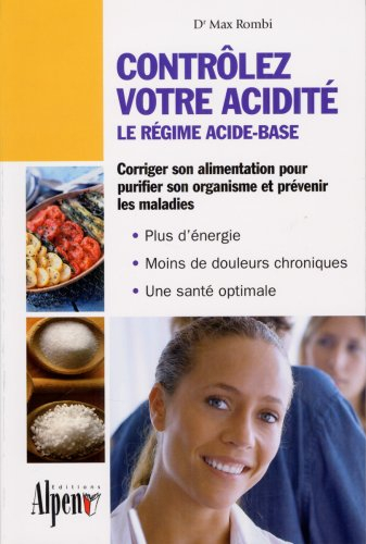 Contrôlez votre acidité : le régime acide-base : attention : l'acidification de l'organisme nuit gra