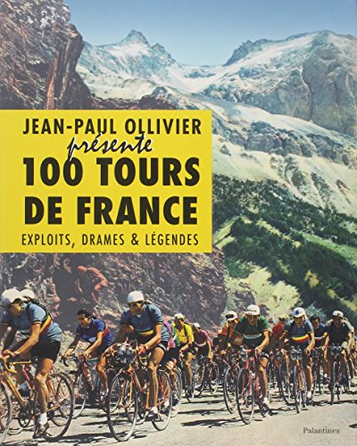 100 tours de France : exploits, drames & légendes
