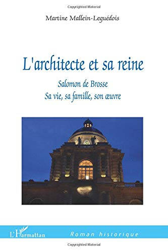L'architecte et sa reine : Salomon de Brosse, sa vie, sa famille, son oeuvre : roman historique
