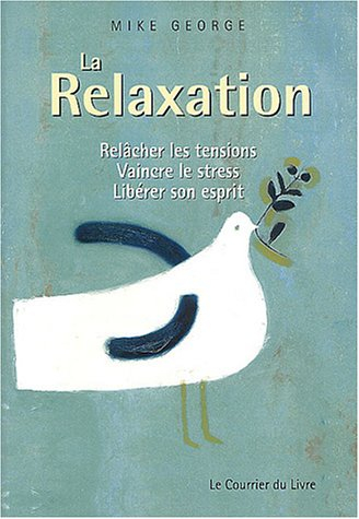 La relaxation : relâcher les tensions, vaincre le stress, libérer son esprit