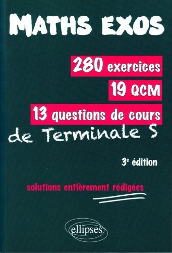 Maths exos : 280 exercices, 19 QCM, 13 questions de cours de terminale S : solutions entièrement réd