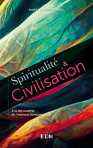 Spiritualité & civilisation : à la découverte de l'homme transrationnel