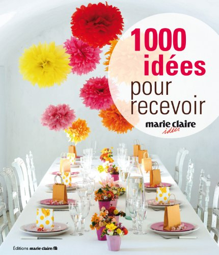 1.000 idées pour recevoir : décoration pour petites et grandes occasions