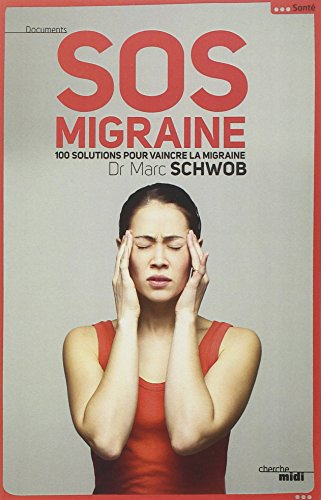 SOS migraine : 100 solutions pour vaincre la migraine
