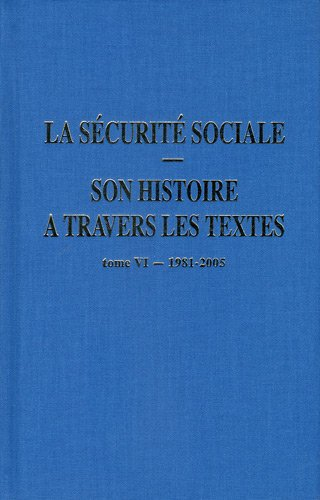La Sécurité sociale : son histoire à travers les textes. Vol. 6. 1981-2005