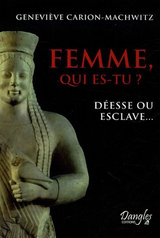Femme, qui es-tu ? : déesse ou esclave...