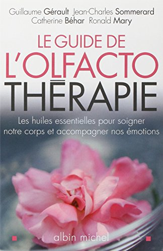 Le guide de l'olfactothérapie : les huiles essentielles pour soigner notre corps et accompagner nos 