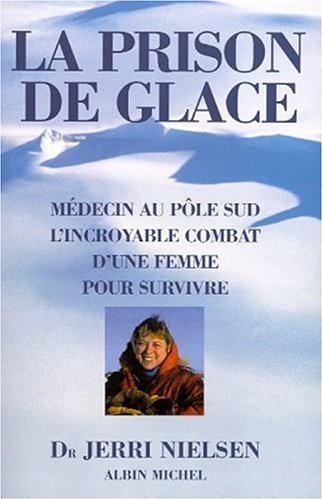 La prison de glace : médecin au pôle Sud : l'incroyable combat d'une femme pour survivre