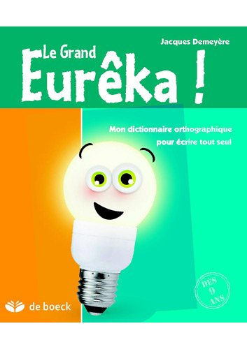 Le grand Eurêka ! : mon dictionnaire orthographique pour écrire tout seul