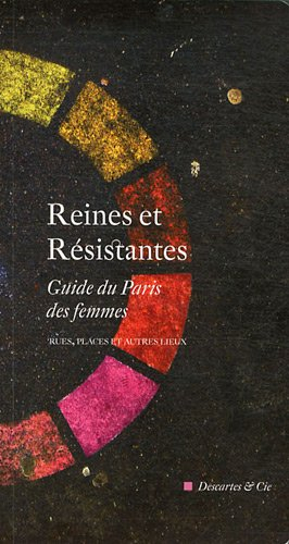 Reines et résistantes : guide du Paris des femmes : rues, places et autres lieux