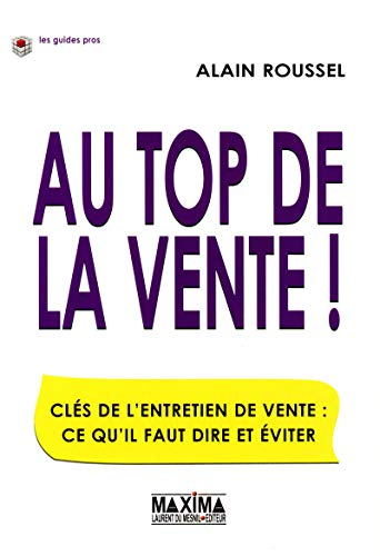 Au top de la vente ! : clés pour l'entretien de vente : ce qu'il faut dire et éviter