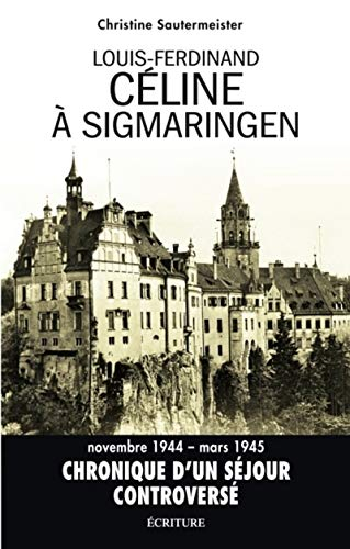 Louis-Ferdinand Céline à Sigmaringen : réalité et fiction dans D'un château l'autre : essai - Christine Sautermeister