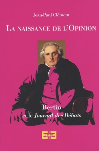 La naissance de l'opinion : Bertin et le Journal des débats littéraires et politiques