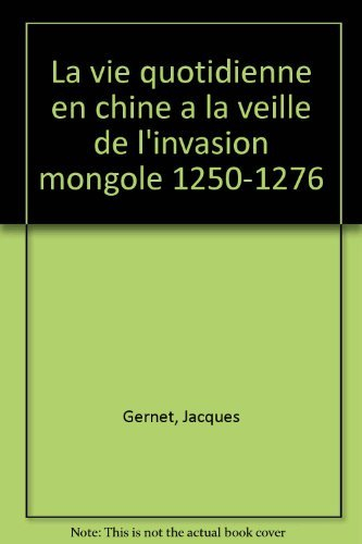 La Vie quotidienne en Chine à la veille de l'invasion mongole : 1250-1276
