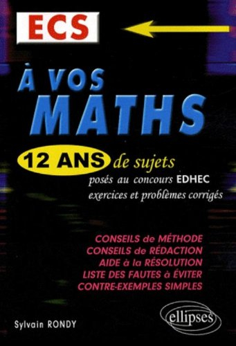 A vos maths, ECS : 12 ans de sujets posés aux concours EDHEC : exercices et problèmes corrigés