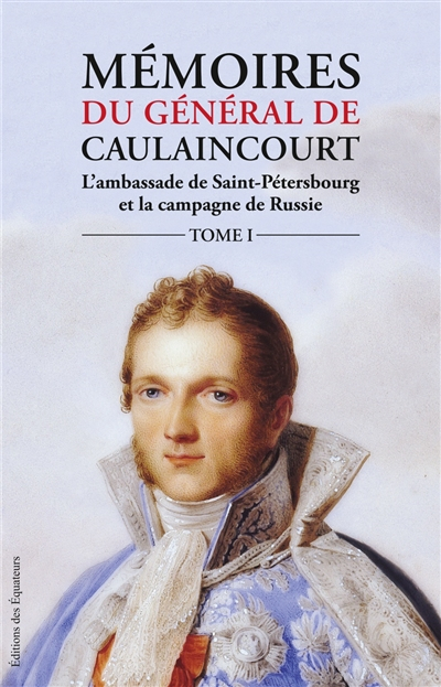 Mémoires du général de Caulaincourt, duc de Vicence, grand écuyer de l'Empereur : l'ambassade de Sai