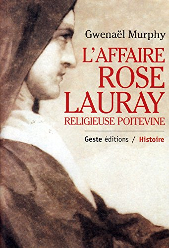 Rose Lauray, religieuse poitevine, 1752-1835 : féminité, religion et Révolution dans le Poitou