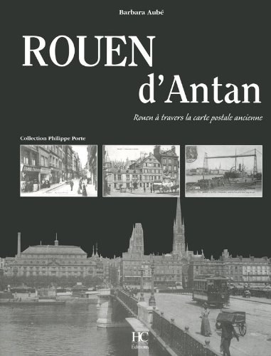 Rouen d'antan : Rouen à travers la carte postale ancienne : collection Philippe Forte