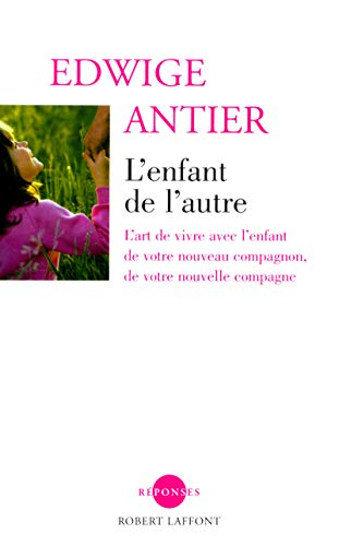 L'enfant de l'autre : l'art de vivre avec l'enfant de votre nouveau compagnon, de votre nouvelle com
