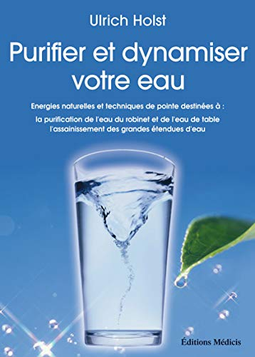 Purifier et dynamiser votre eau : énergies naturelles et techniques de pointe destinées à la purific