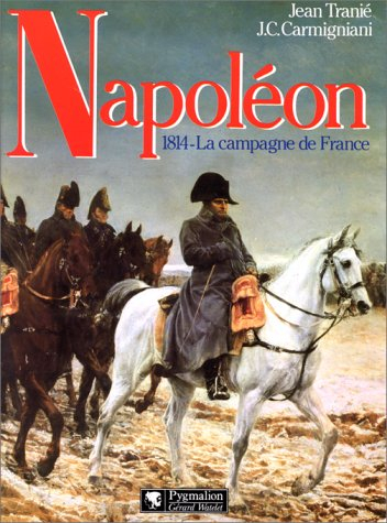 Napoléon : 1814, la campagne de France - Jean Tranié, Juan-Carlos Carmigniani