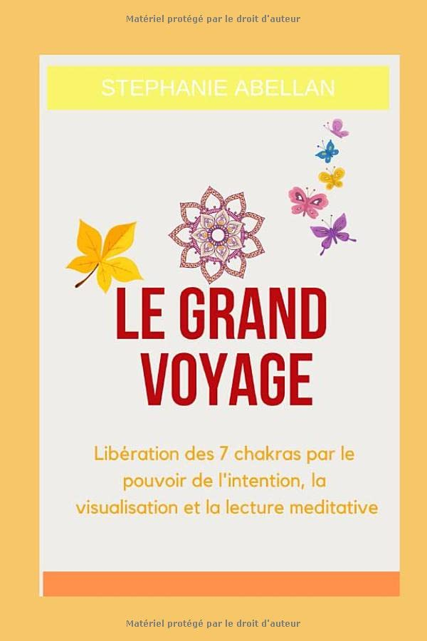 Le Grand voyage: Libération des 7 chakras par le pouvoir de l'intention, la visualisation et la lect