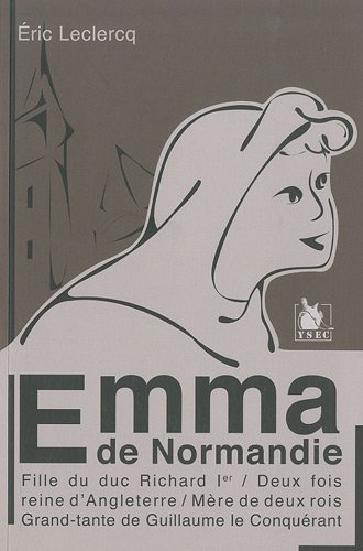 Emma de Normandie : fille du duc Richard Ier, deux fois reine d'Angleterre, mère de deux rois, grand