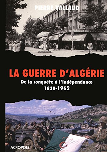La guerre d'Algérie : de la conquête à l'indépendance 1830-1962