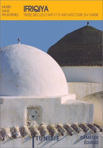 Ifriqiya : treize siècles d'art et d'architecture en Tunisie