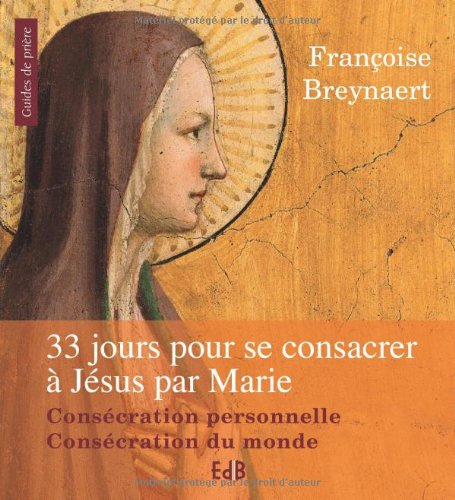 33 jours pour se consacrer à Jésus par Marie : consécration personnelle, consécration du monde