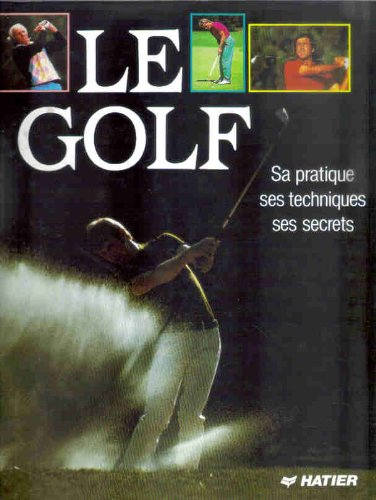 Le Golf : sa pratique, ses techniques, ses secrets