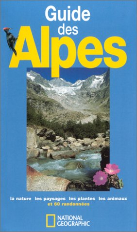 Guide des Alpes : la nature, les paysages, les plantes, les animaux et 60 randonnées