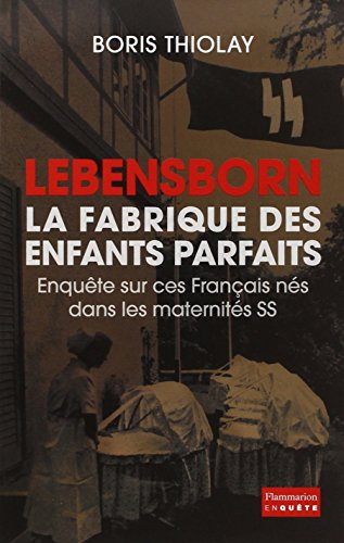 Lebensborn : la fabrique des enfants parfaits : enquête sur ces Français nés dans les maternités SS