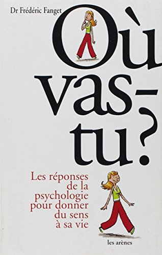Où vas-tu ? : les réponses de la psychologie pour donner un sens à sa vie