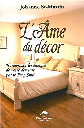 L'âme du décor : harmonisez les énergies de votre demeure par le feng shui