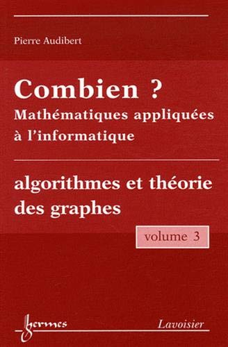 Combien ? : mathématiques appliquées à l'informatique. Vol. 3. Algorithmes et théorie des graphes