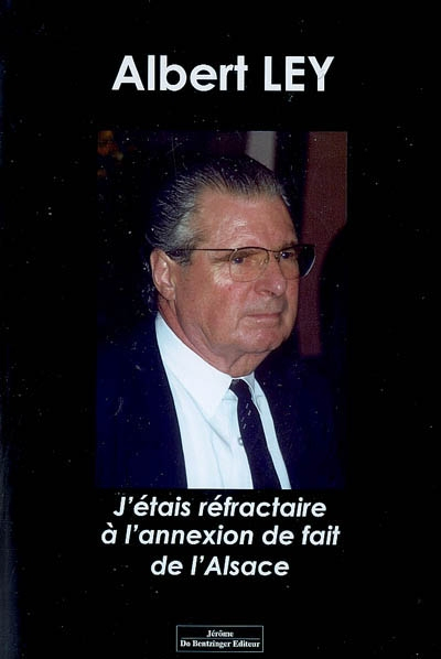 J'étais réfractaire à l'annexion de fait de l'Alsace : souvenirs 1939-1945 d'un titulaire de l'insig