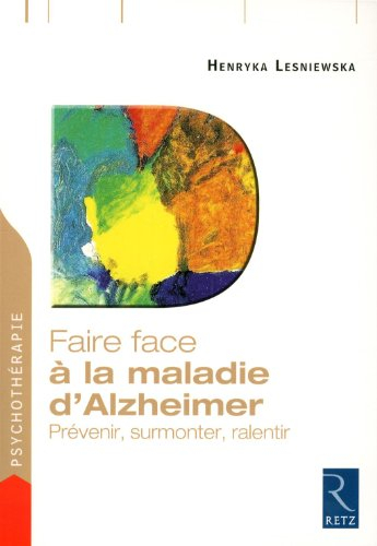 Faire face à la maladie d'Alzheimer : prévenir, surmonter, ralentir