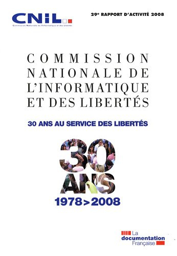 Commission nationale de l'informatique et des libertés : 29e rapport d'activité 2008 : 30 ans au ser