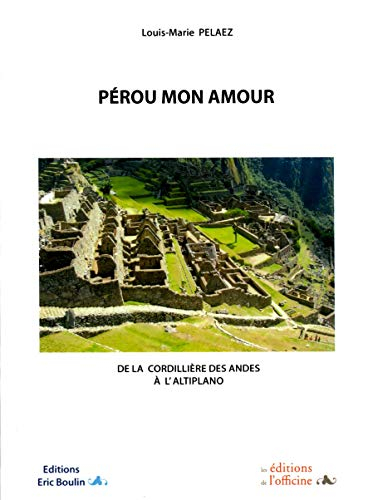 Pérou mon amour : de la Cordillière des Andes à l'Altiplano