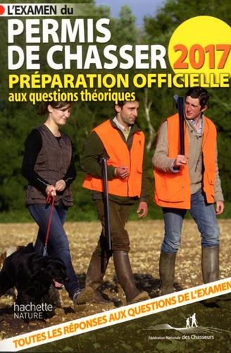 L'examen du permis de chasser 2017 : avec les fédérations départementales des chasseurs : préparatio