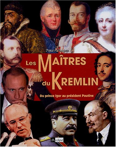 Les maîtres du Kremlin : du prince Igor au président Poutine