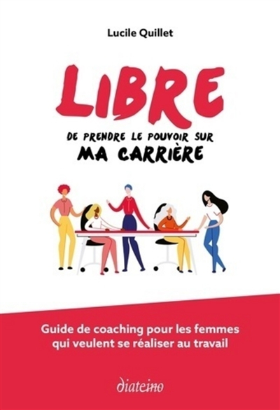 Libre de prendre le pouvoir sur ma carrière : guide de coaching pour les femmes qui veulent se réali