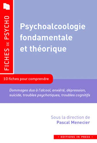 Psychoalcoologie fondamentale et théorique : 10 fiches pour comprendre : conséquences de l'alcool, c