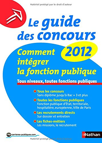 Le guide des concours 2012 : comment intégrer la fonction publique : tous niveaux, toutes fonctions 